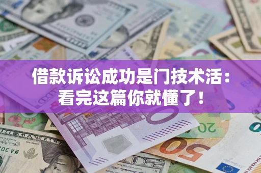 武汉借款诉讼成功是门技术活：看完这篇你就懂了！